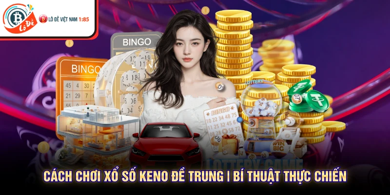 Cách Chơi Xổ Số Keno Đề Trung | Bí Thuật Thực Chiến