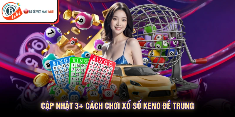Cập nhật 3+ cách chơi xổ số Keno đề trung