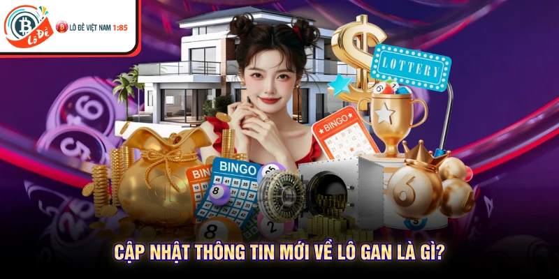 Cập nhật thông tin mới về lô gan là gì?